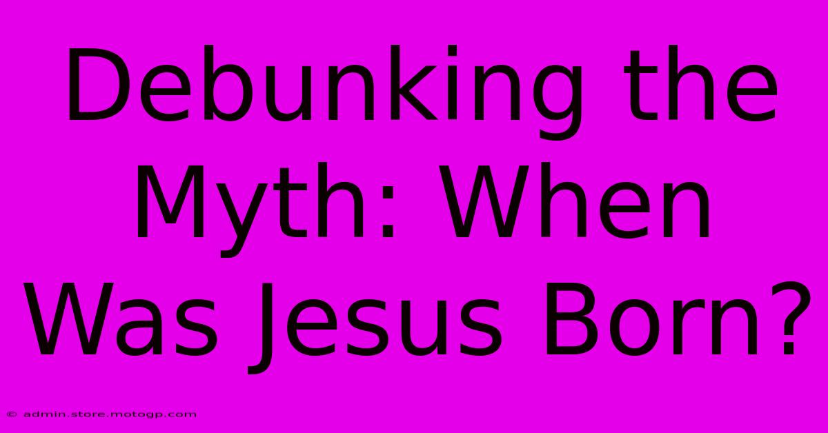 Debunking The Myth: When Was Jesus Born?