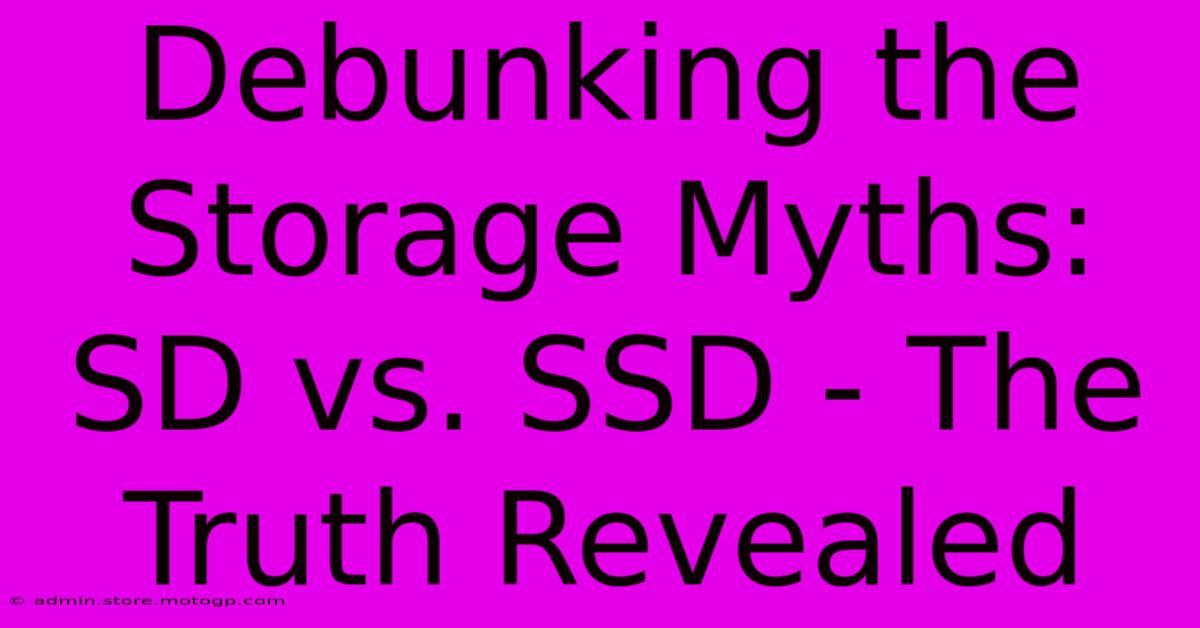 Debunking The Storage Myths: SD Vs. SSD - The Truth Revealed