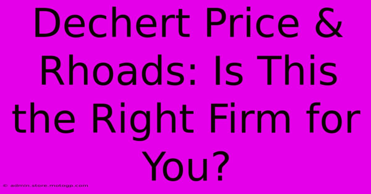 Dechert Price & Rhoads: Is This The Right Firm For You?