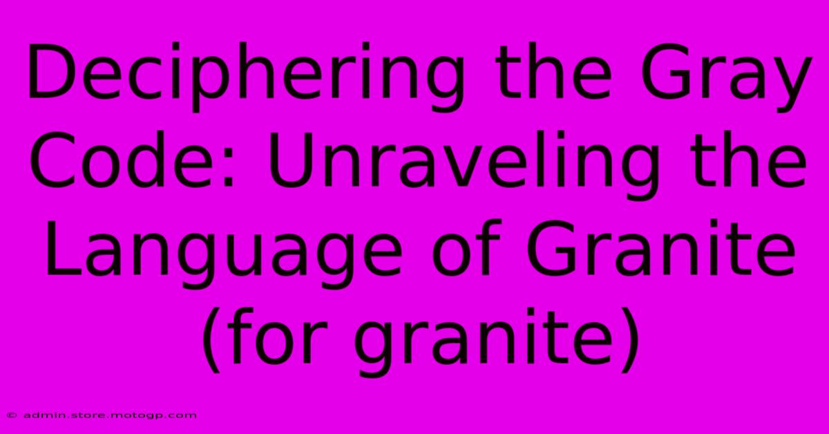 Deciphering The Gray Code: Unraveling The Language Of Granite (for Granite)