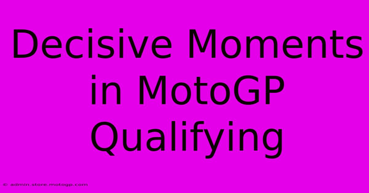 Decisive Moments In MotoGP Qualifying