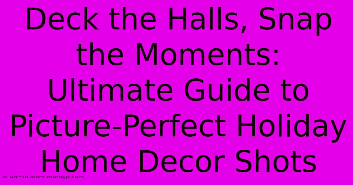 Deck The Halls, Snap The Moments: Ultimate Guide To Picture-Perfect Holiday Home Decor Shots