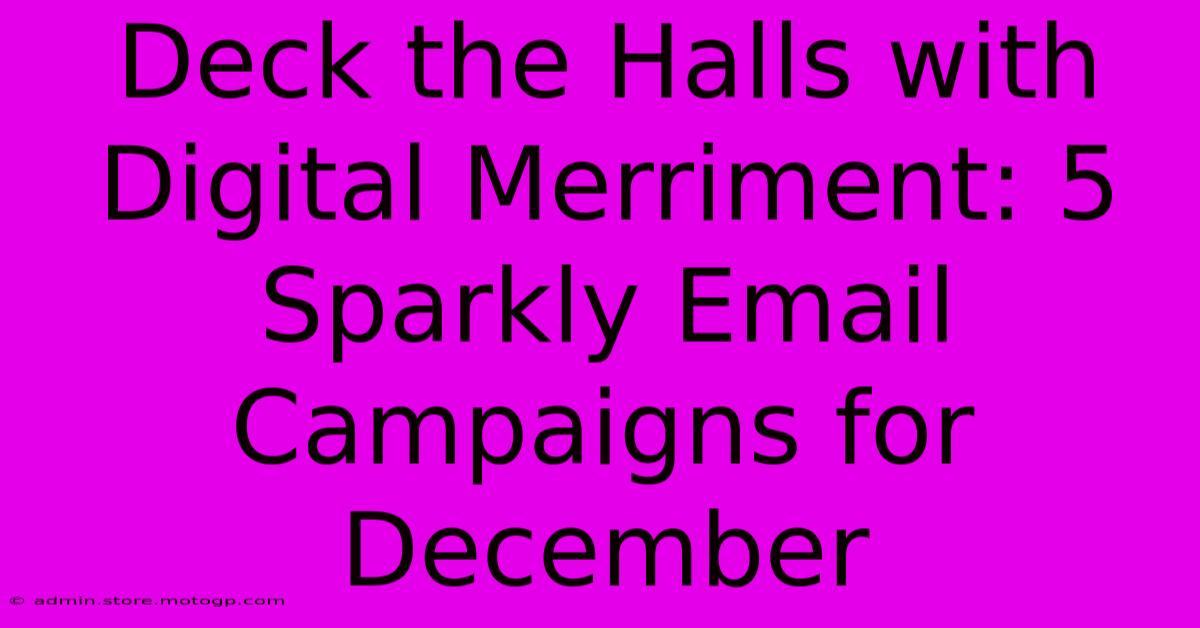 Deck The Halls With Digital Merriment: 5 Sparkly Email Campaigns For December