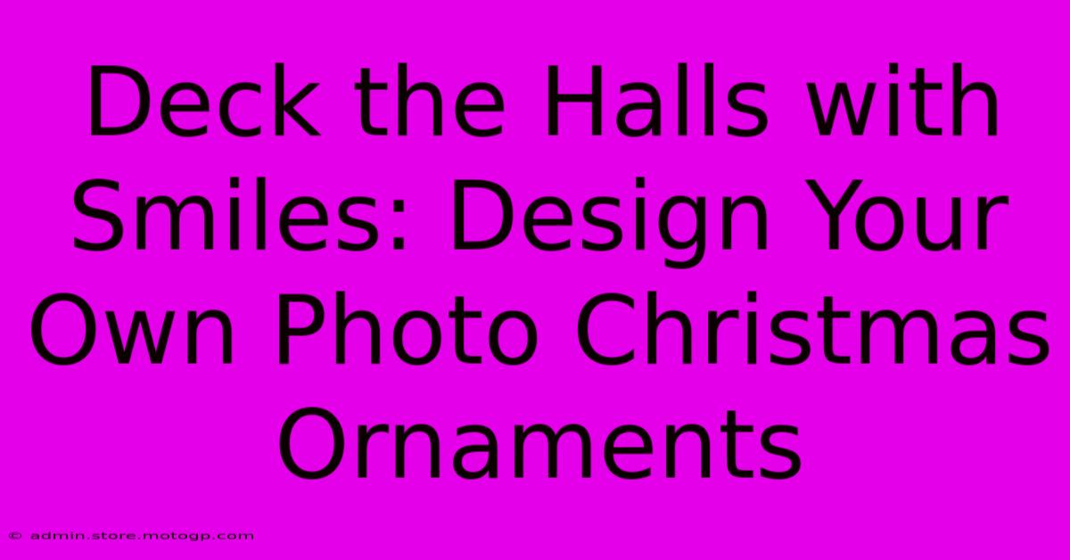 Deck The Halls With Smiles: Design Your Own Photo Christmas Ornaments