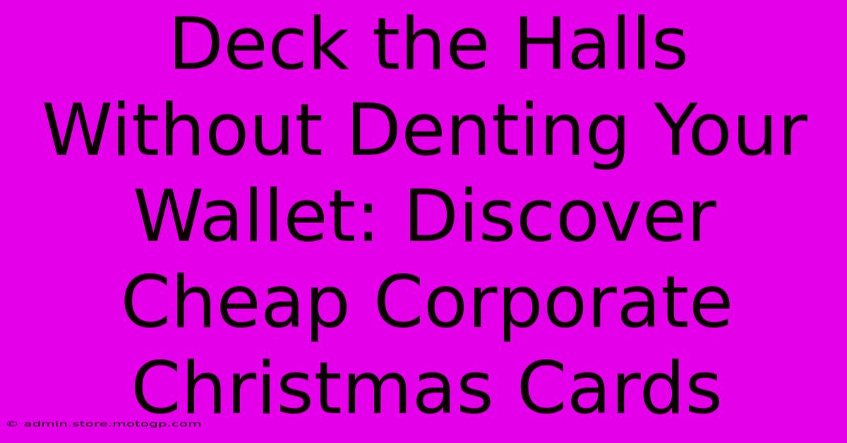 Deck The Halls Without Denting Your Wallet: Discover Cheap Corporate Christmas Cards