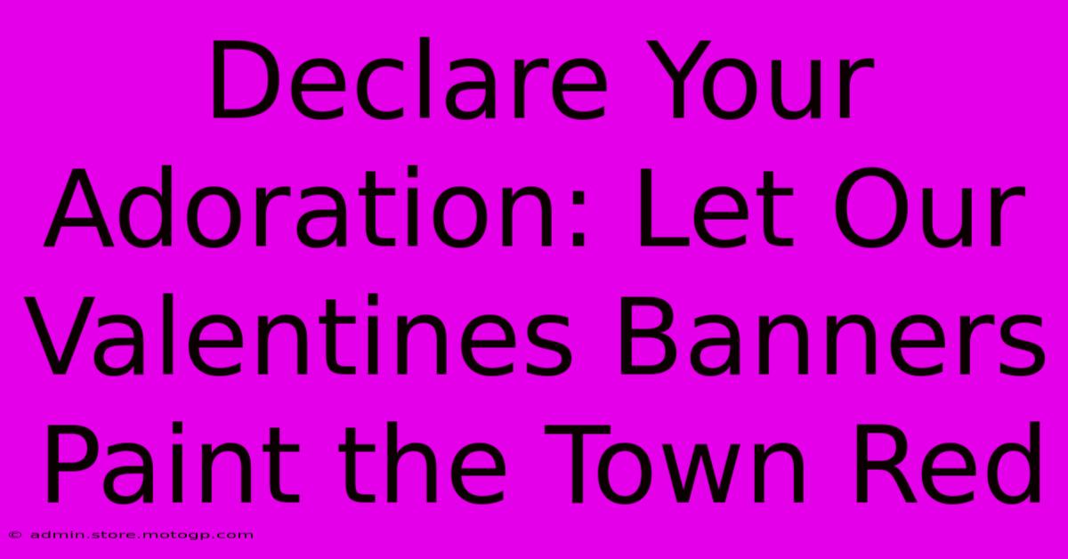 Declare Your Adoration: Let Our Valentines Banners Paint The Town Red