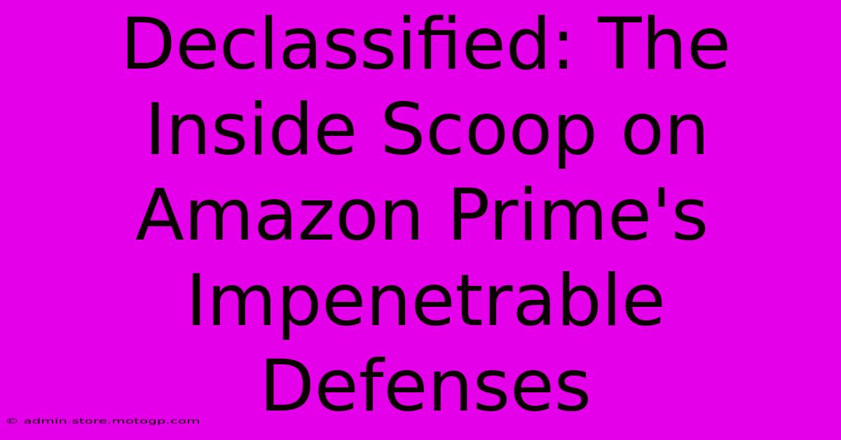 Declassified: The Inside Scoop On Amazon Prime's Impenetrable Defenses