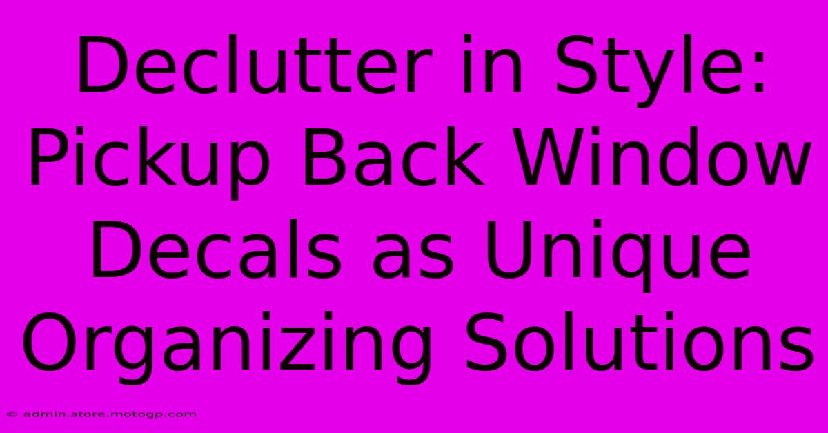 Declutter In Style: Pickup Back Window Decals As Unique Organizing Solutions