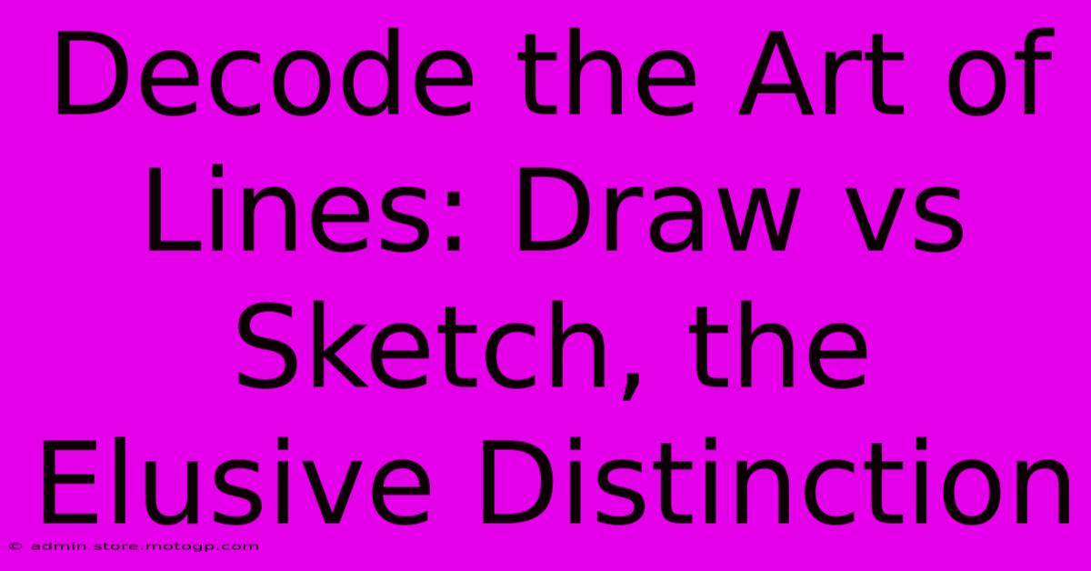 Decode The Art Of Lines: Draw Vs Sketch, The Elusive Distinction