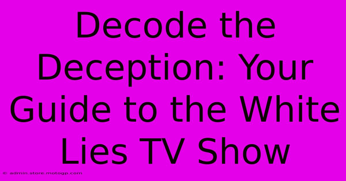 Decode The Deception: Your Guide To The White Lies TV Show