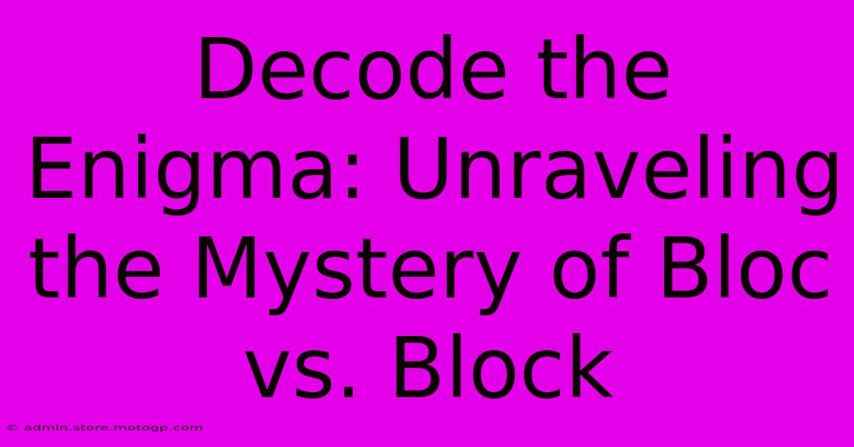 Decode The Enigma: Unraveling The Mystery Of Bloc Vs. Block