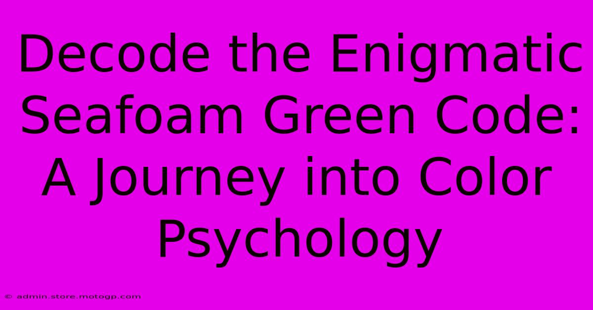 Decode The Enigmatic Seafoam Green Code: A Journey Into Color Psychology