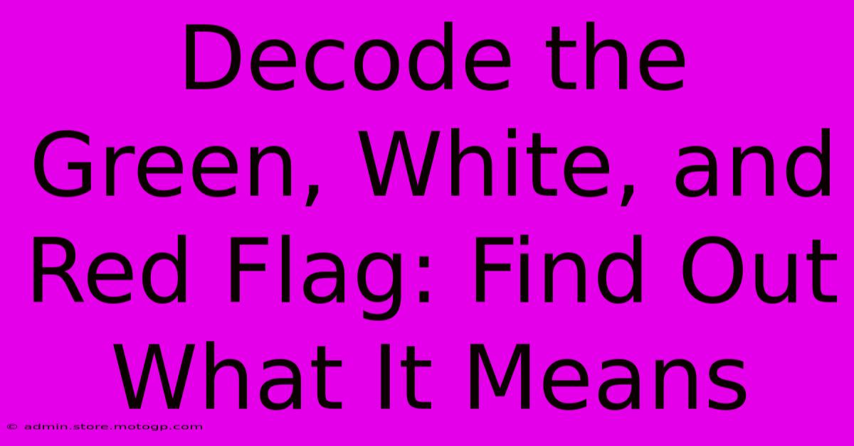 Decode The Green, White, And Red Flag: Find Out What It Means