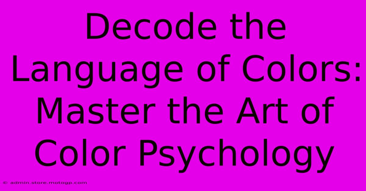 Decode The Language Of Colors: Master The Art Of Color Psychology