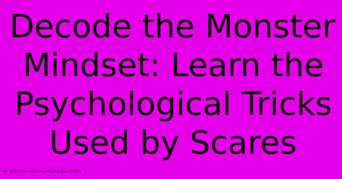 Decode The Monster Mindset: Learn The Psychological Tricks Used By Scares