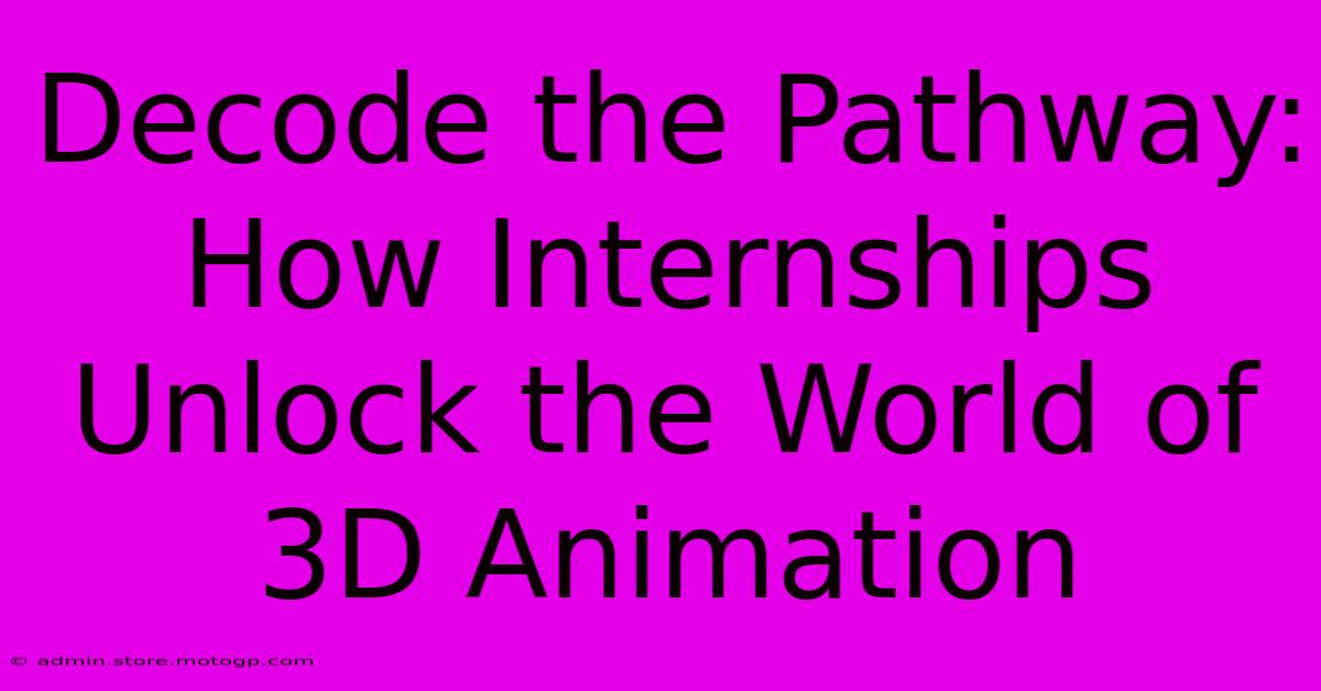 Decode The Pathway: How Internships Unlock The World Of 3D Animation