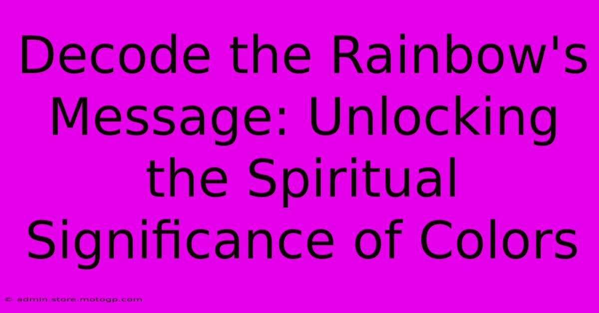 Decode The Rainbow's Message: Unlocking The Spiritual Significance Of Colors