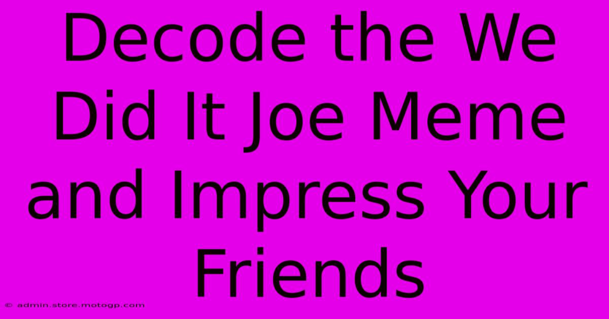 Decode The We Did It Joe Meme And Impress Your Friends