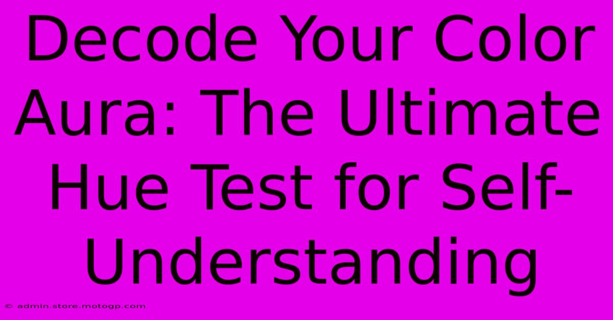 Decode Your Color Aura: The Ultimate Hue Test For Self-Understanding