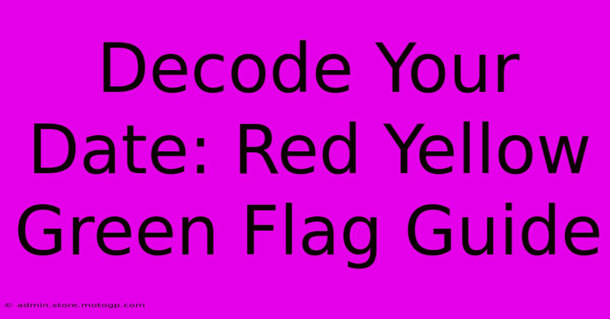 Decode Your Date: Red Yellow Green Flag Guide