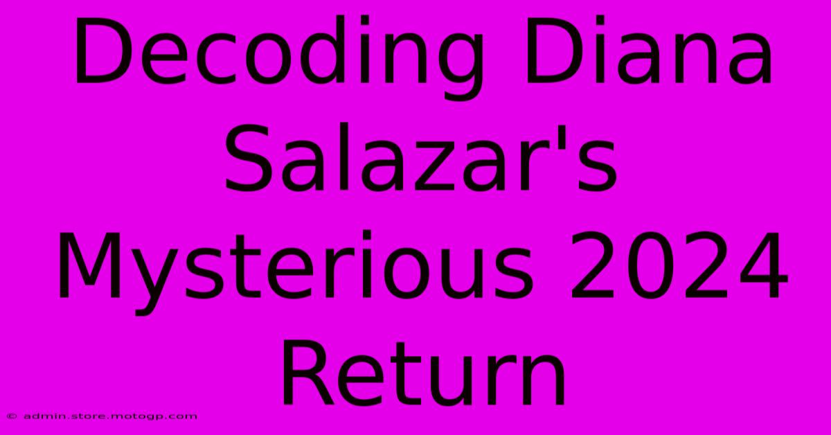 Decoding Diana Salazar's Mysterious 2024 Return