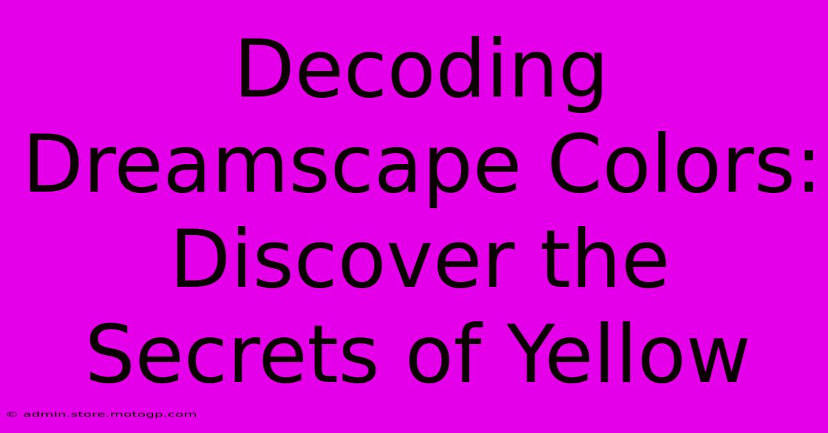 Decoding Dreamscape Colors: Discover The Secrets Of Yellow