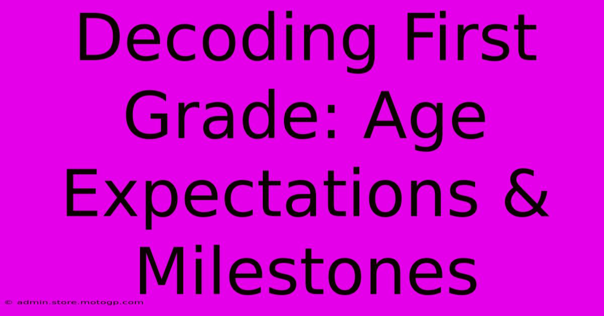 Decoding First Grade: Age Expectations & Milestones