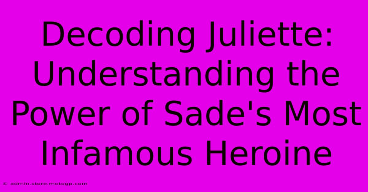 Decoding Juliette: Understanding The Power Of Sade's Most Infamous Heroine