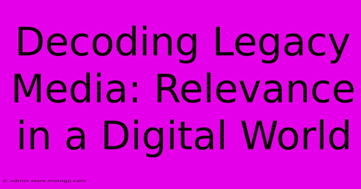 Decoding Legacy Media: Relevance In A Digital World