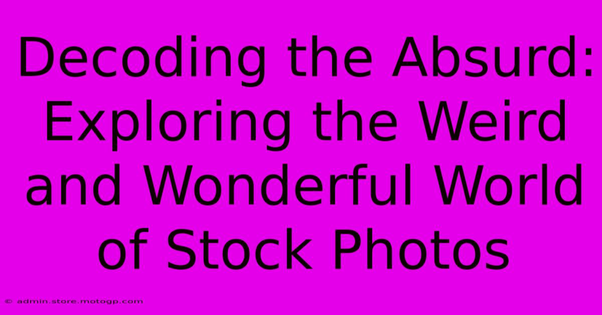 Decoding The Absurd: Exploring The Weird And Wonderful World Of Stock Photos