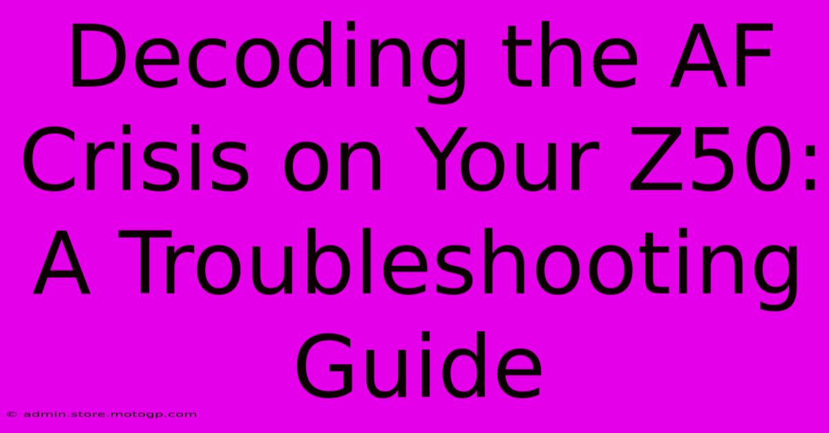 Decoding The AF Crisis On Your Z50: A Troubleshooting Guide