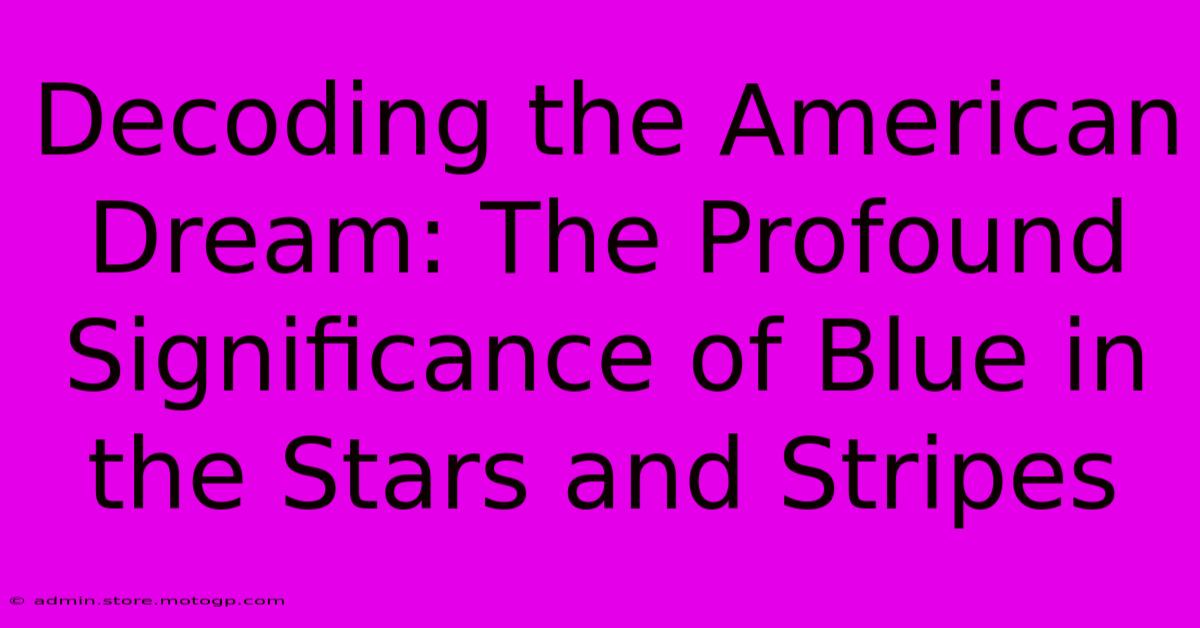 Decoding The American Dream: The Profound Significance Of Blue In The Stars And Stripes