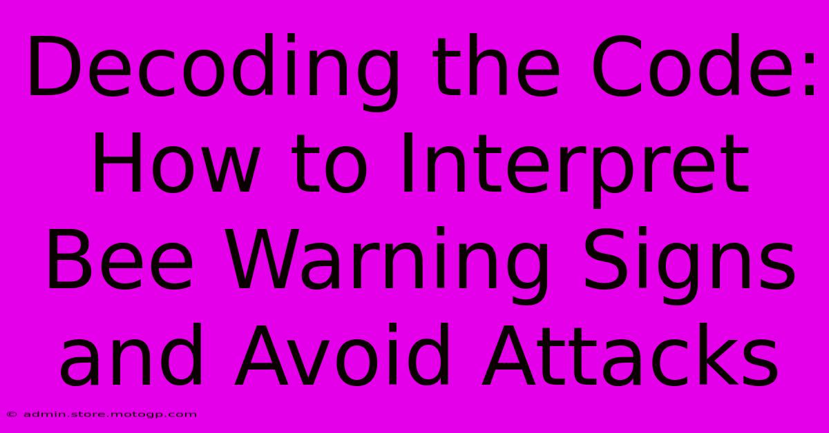 Decoding The Code: How To Interpret Bee Warning Signs And Avoid Attacks