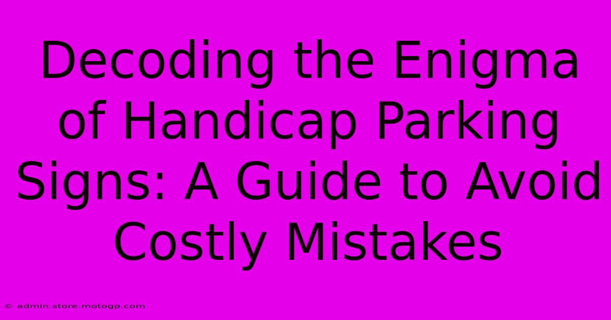 Decoding The Enigma Of Handicap Parking Signs: A Guide To Avoid Costly Mistakes