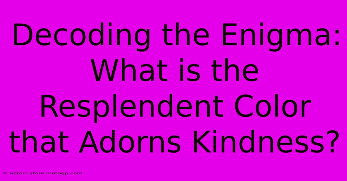 Decoding The Enigma: What Is The Resplendent Color That Adorns Kindness?