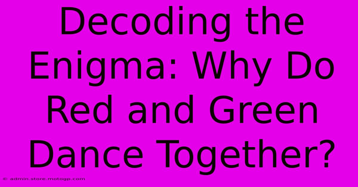 Decoding The Enigma: Why Do Red And Green Dance Together?