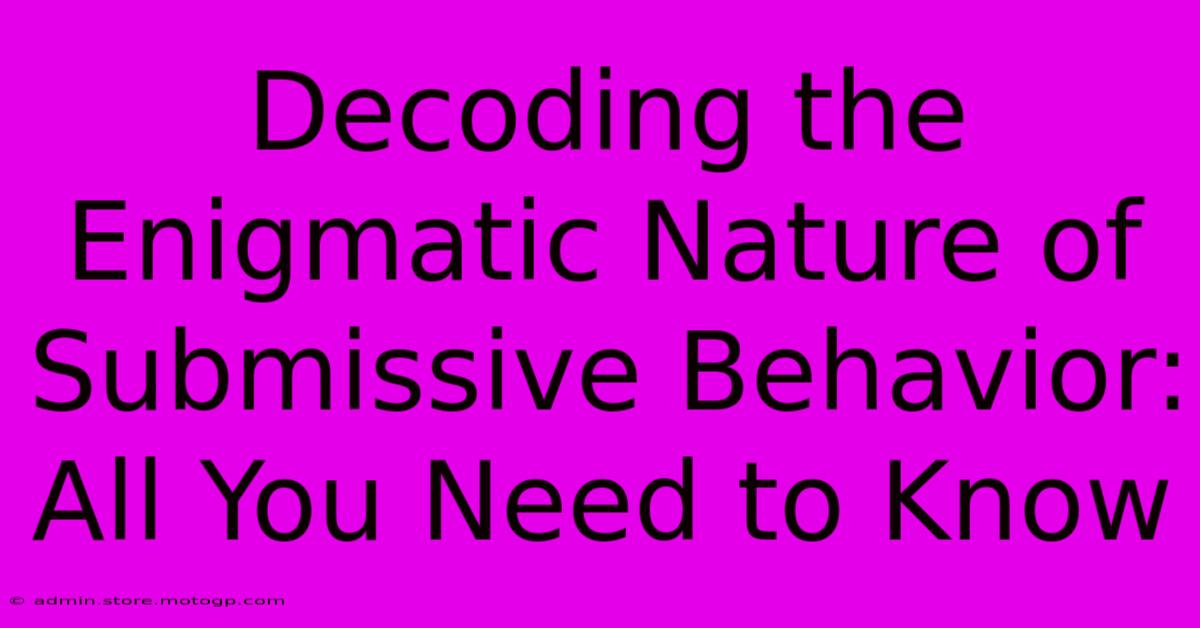 Decoding The Enigmatic Nature Of Submissive Behavior: All You Need To Know