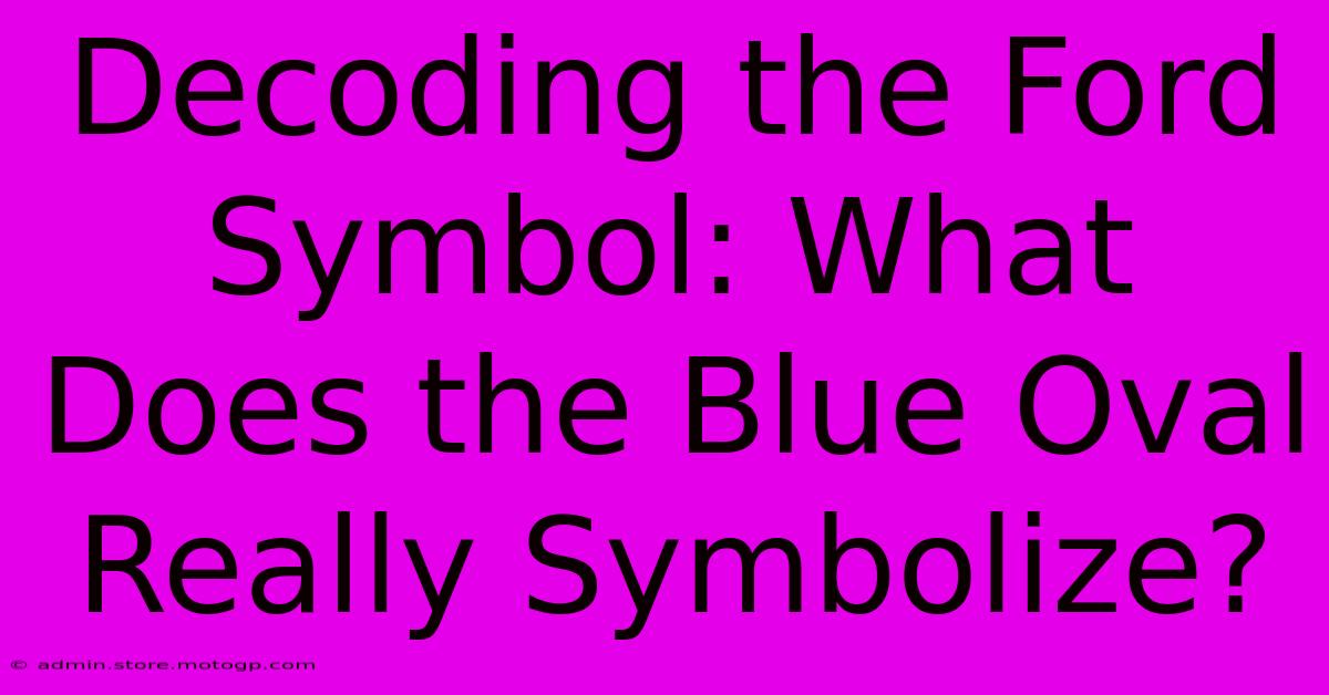 Decoding The Ford Symbol: What Does The Blue Oval Really Symbolize?