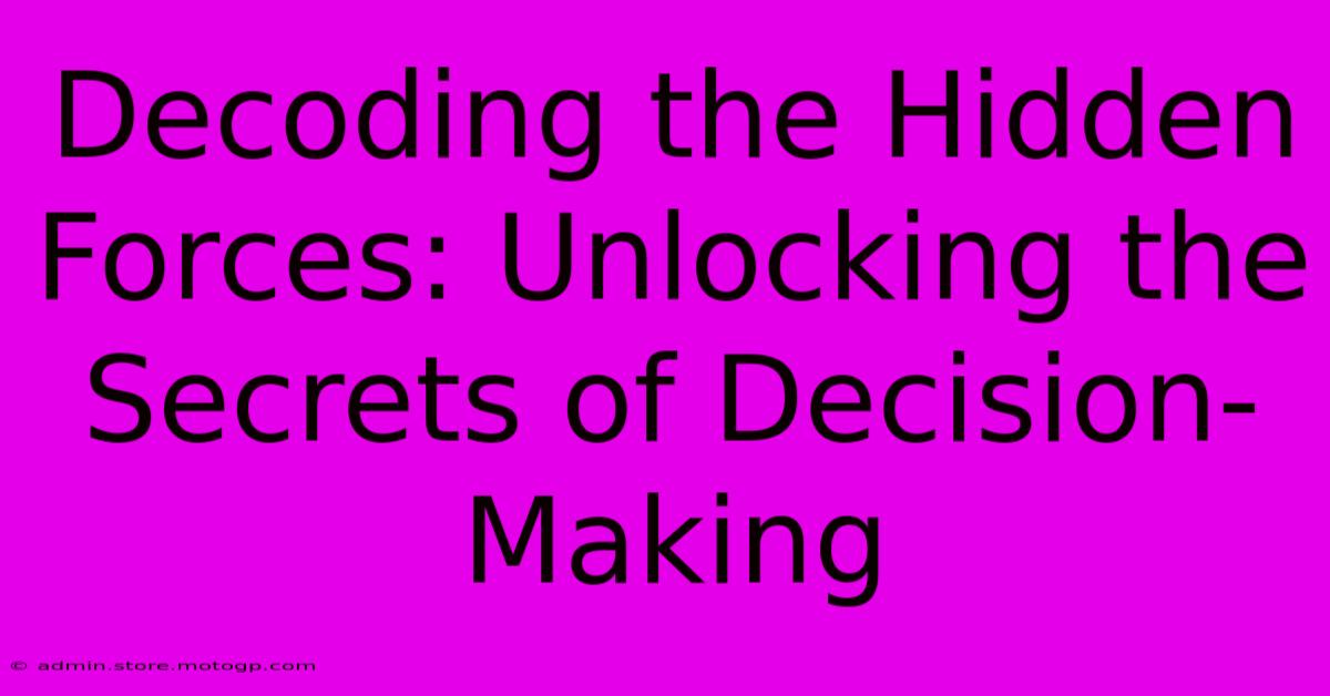 Decoding The Hidden Forces: Unlocking The Secrets Of Decision-Making