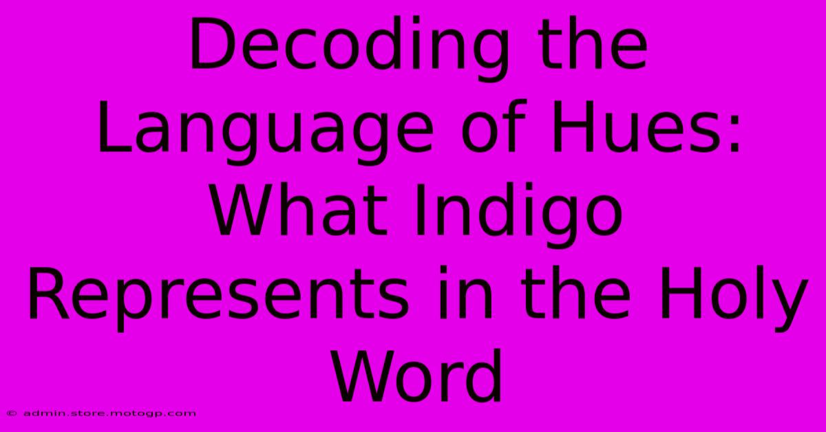 Decoding The Language Of Hues: What Indigo Represents In The Holy Word