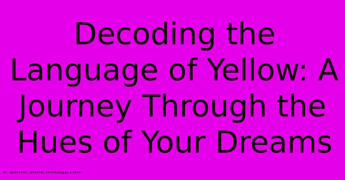 Decoding The Language Of Yellow: A Journey Through The Hues Of Your Dreams