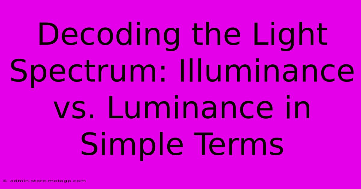 Decoding The Light Spectrum: Illuminance Vs. Luminance In Simple Terms