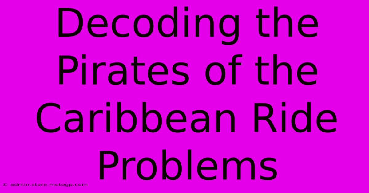 Decoding The Pirates Of The Caribbean Ride Problems