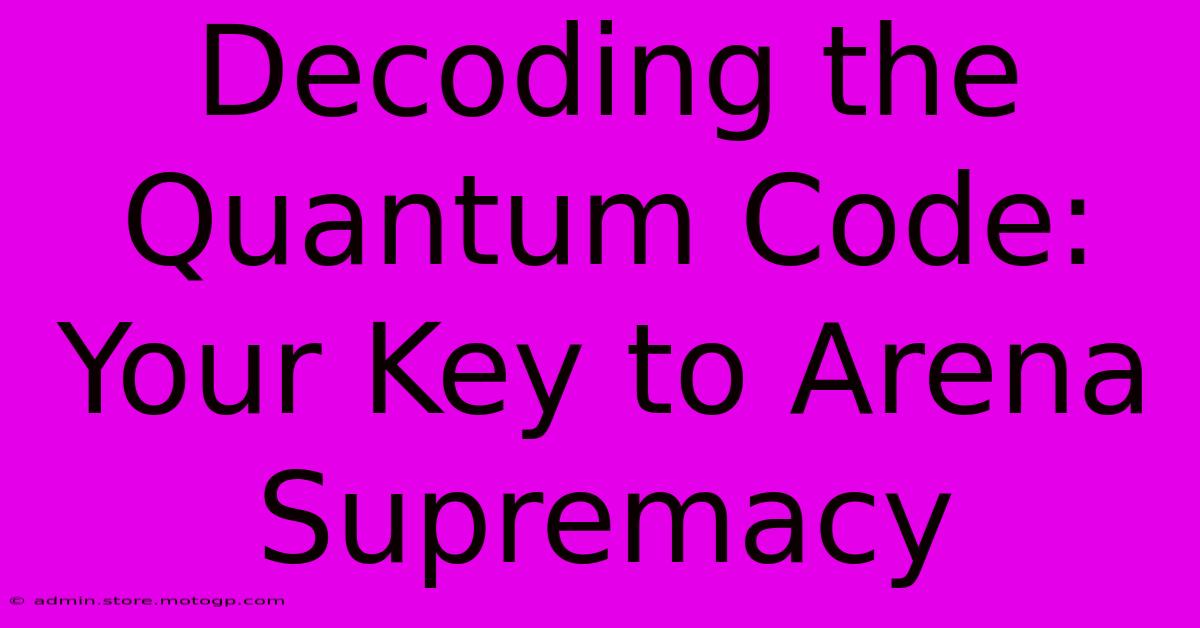 Decoding The Quantum Code: Your Key To Arena Supremacy