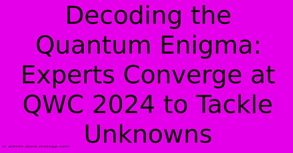 Decoding The Quantum Enigma: Experts Converge At QWC 2024 To Tackle Unknowns