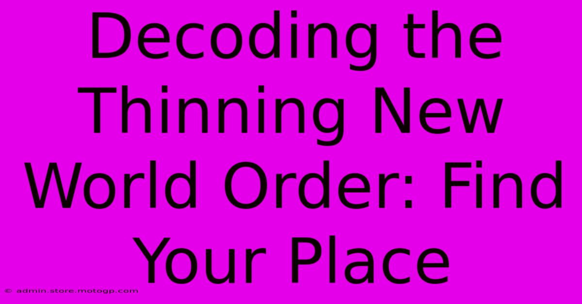 Decoding The Thinning New World Order: Find Your Place