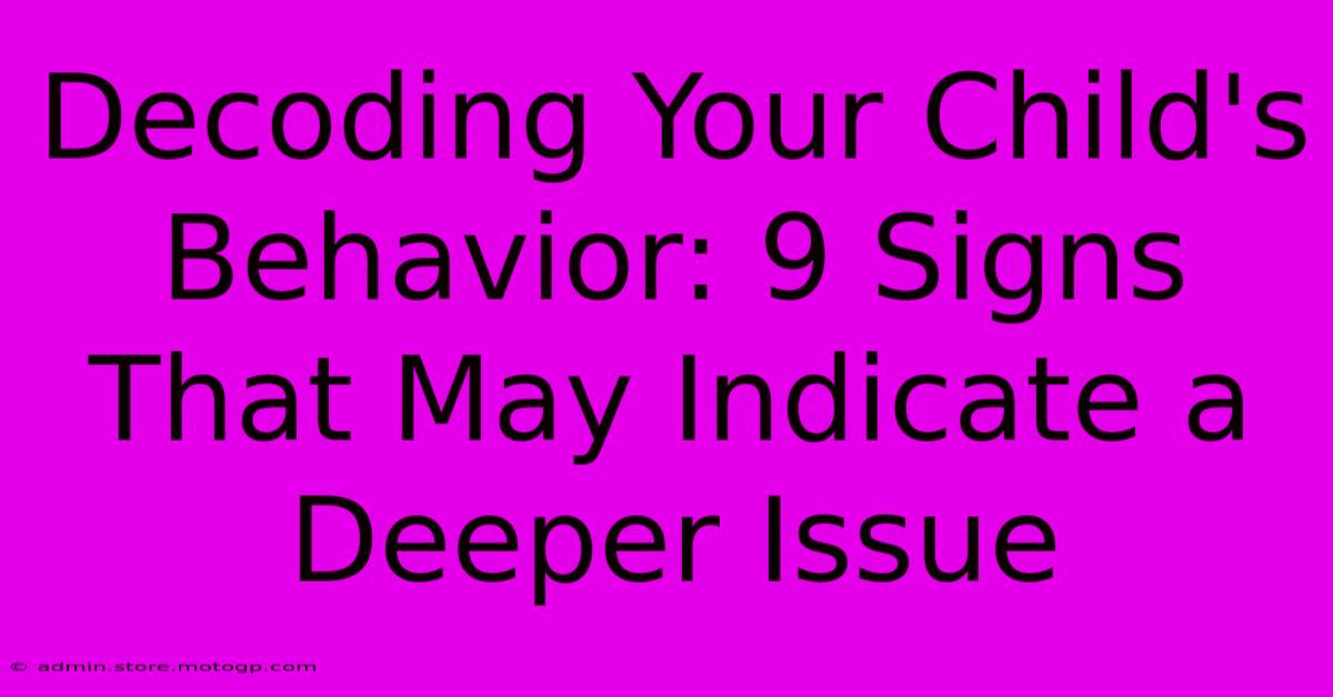 Decoding Your Child's Behavior: 9 Signs That May Indicate A Deeper Issue