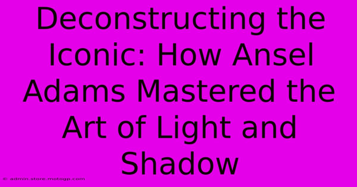 Deconstructing The Iconic: How Ansel Adams Mastered The Art Of Light And Shadow