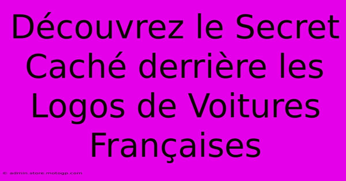 Découvrez Le Secret Caché Derrière Les Logos De Voitures Françaises