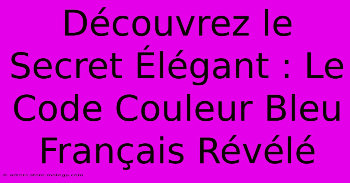 Découvrez Le Secret Élégant : Le Code Couleur Bleu Français Révélé